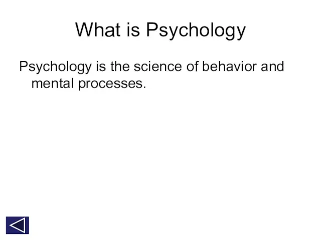 What is Psychology Psychology is the science of behavior and mental processes.