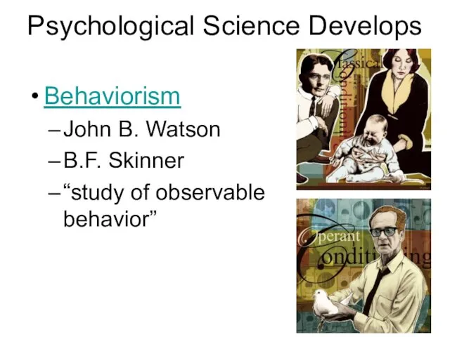 Psychological Science Develops Behaviorism John B. Watson B.F. Skinner “study of observable behavior”