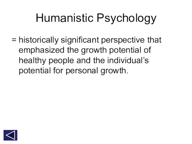 Humanistic Psychology = historically significant perspective that emphasized the growth