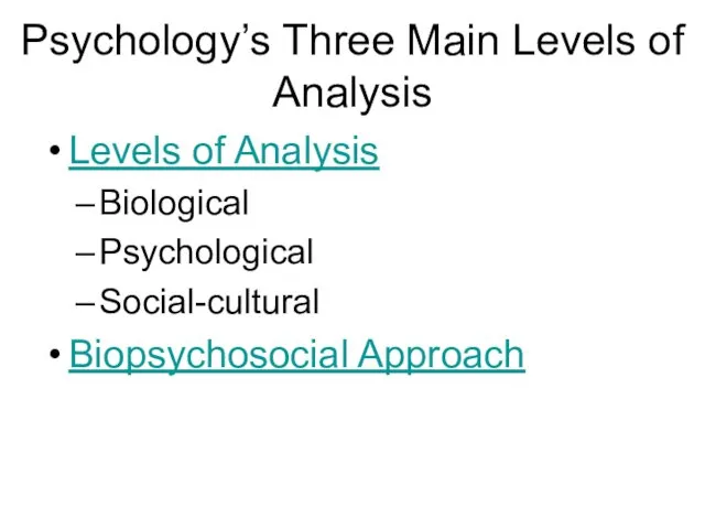 Psychology’s Three Main Levels of Analysis Levels of Analysis Biological Psychological Social-cultural Biopsychosocial Approach