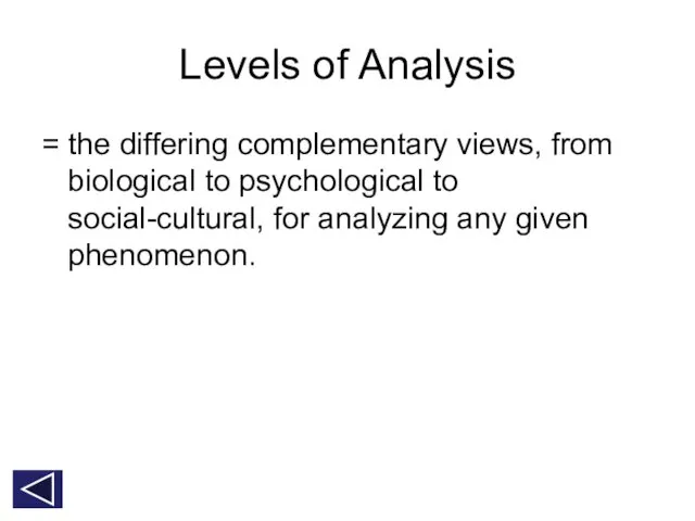 Levels of Analysis = the differing complementary views, from biological