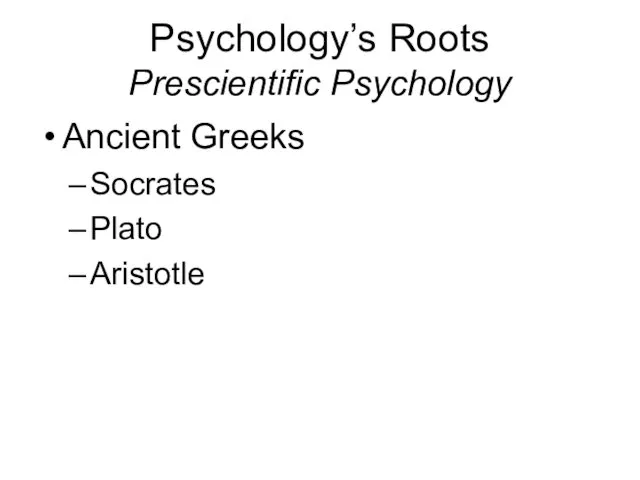 Psychology’s Roots Prescientific Psychology Ancient Greeks Socrates Plato Aristotle