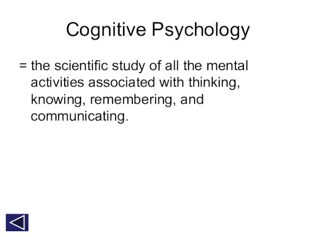 Cognitive Psychology = the scientific study of all the mental