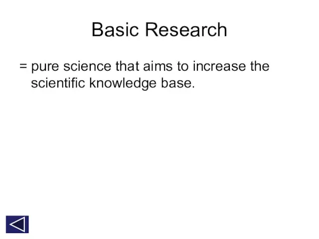 Basic Research = pure science that aims to increase the scientific knowledge base.