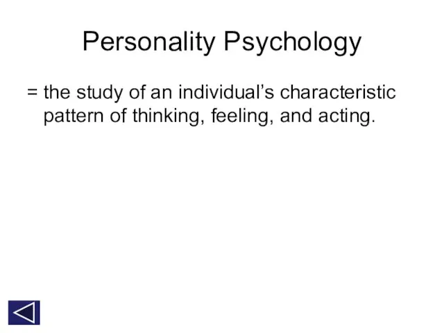 Personality Psychology = the study of an individual’s characteristic pattern of thinking, feeling, and acting.