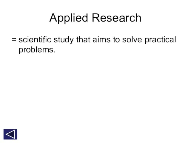 Applied Research = scientific study that aims to solve practical problems.