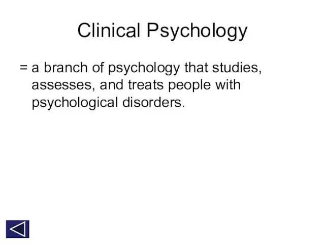 Clinical Psychology = a branch of psychology that studies, assesses, and treats people with psychological disorders.