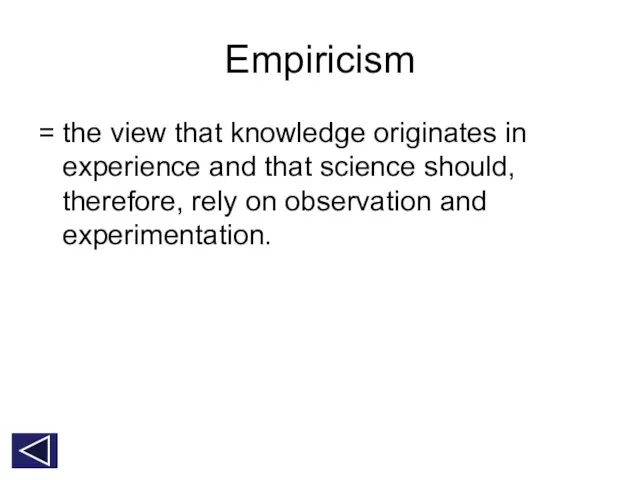 Empiricism = the view that knowledge originates in experience and