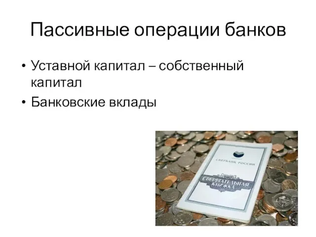 Пассивные операции банков Уставной капитал – собственный капитал Банковские вклады