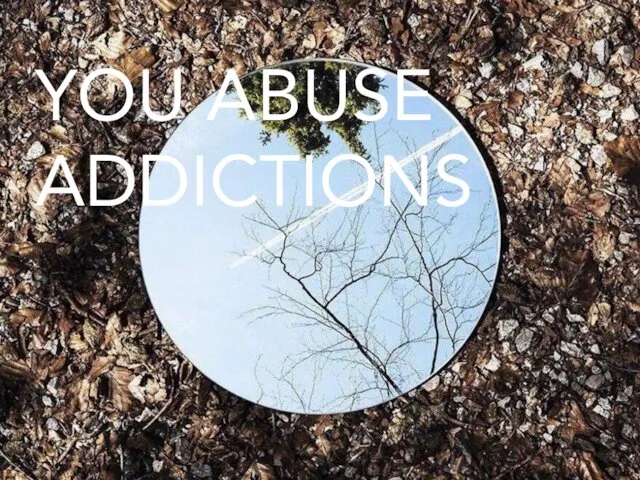 YOU ABUSE ADDICTIONS