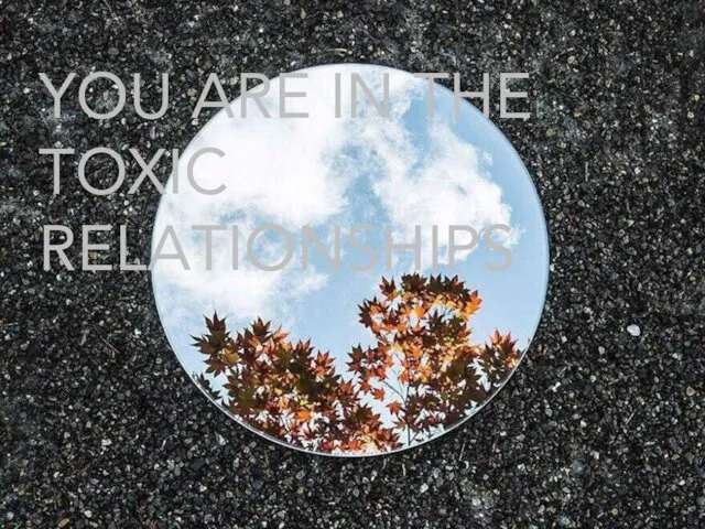 YOU ARE IN THE TOXIC RELATIONSHIPS