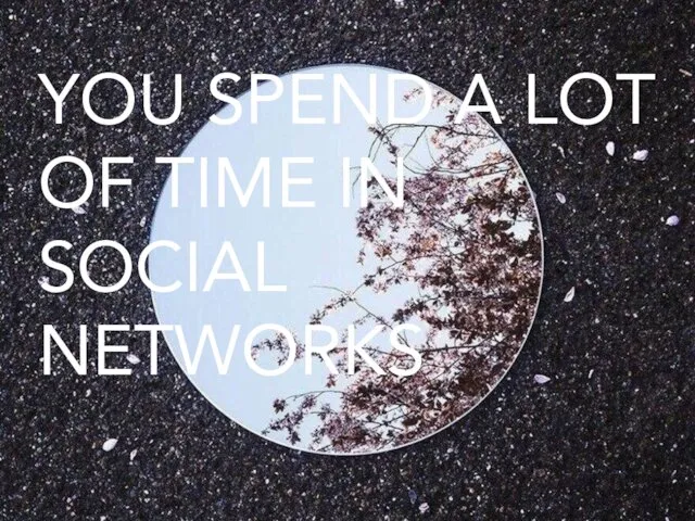 YOU SPEND A LOT OF TIME IN SOCIAL NETWORKS