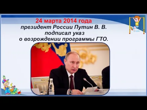 24 марта 2014 года президент России Путин В. В. подписал указ о возрождении программы ГТО.
