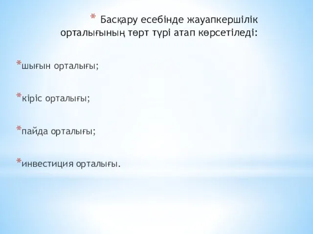 Басқару есебінде жауапкершілік орталығының төрт түрі атап көрсетіледі: шығын орталығы; кіріс орталығы; пайда орталығы; инвестиция орталығы.