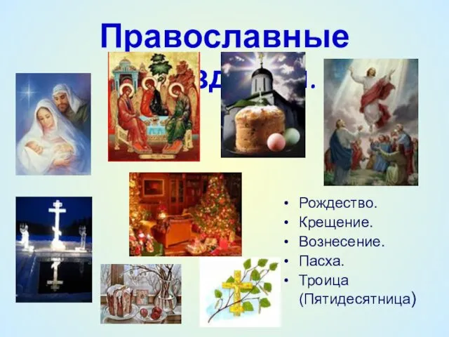 Православные праздники. Рождество. Крещение. Вознесение. Пасха. Троица (Пятидесятница)