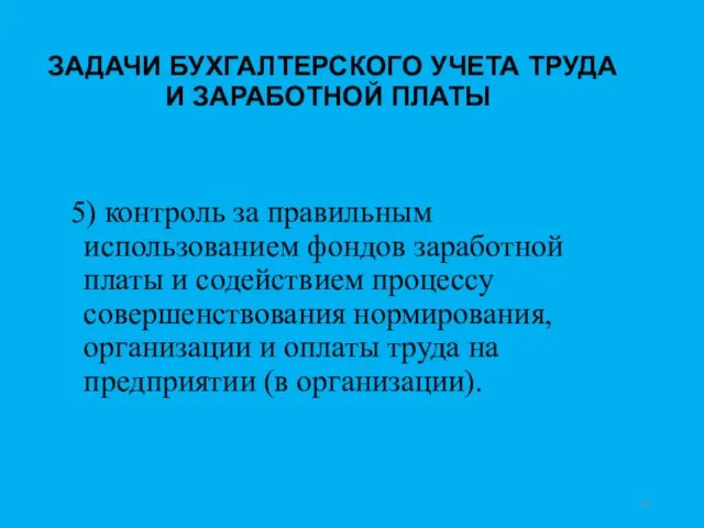 ЗАДАЧИ БУХГАЛТЕРСКОГО УЧЕТА ТРУДА И ЗАРАБОТНОЙ ПЛАТЫ 5) контроль за