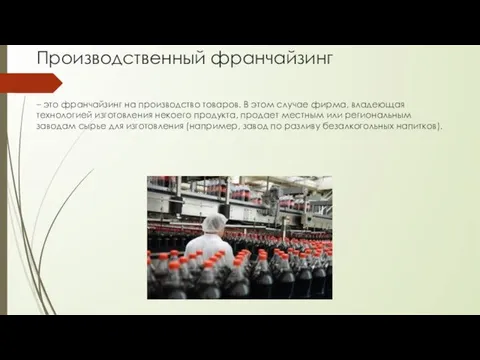 Производственный франчайзинг – это франчайзинг на производство товаров. В этом