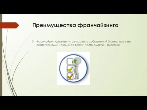 Преимущества франчайзинга Франчайзинг означает, что у вас есть собственный бизнес,