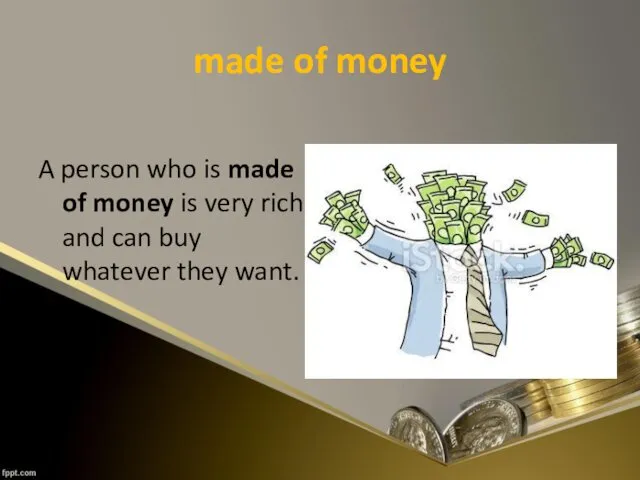 made of money A person who is made of money