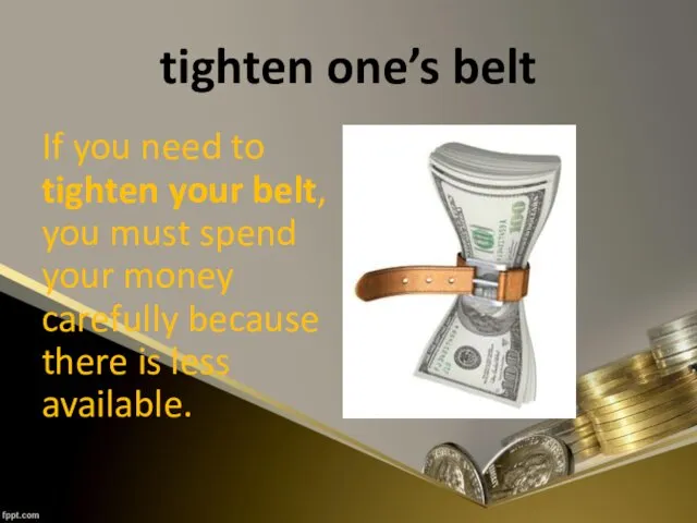 tighten one’s belt If you need to tighten your belt,