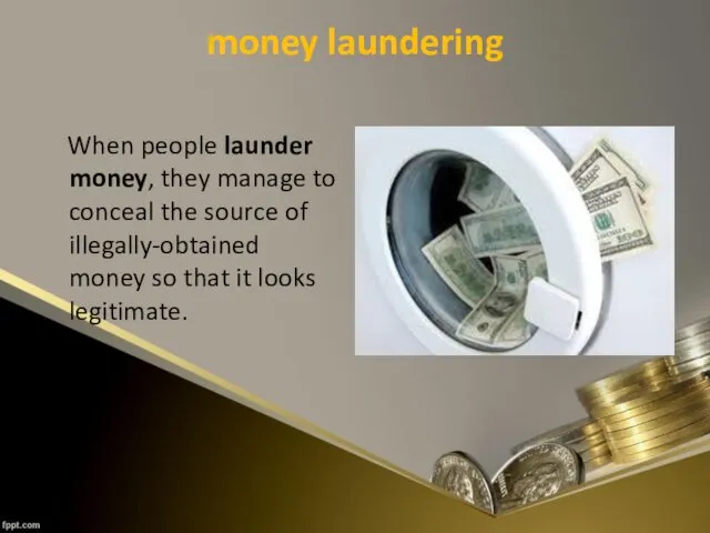 money laundering When people launder money, they manage to conceal
