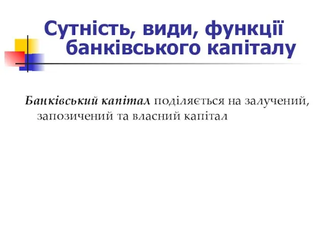 Банківський капітал поділяється на залучений, запозичений та власний капітал Сутність, види, функції банківського капіталу