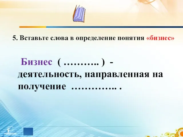 5. Вставьте слова в определение понятия «бизнес» Бизнес ( ………..