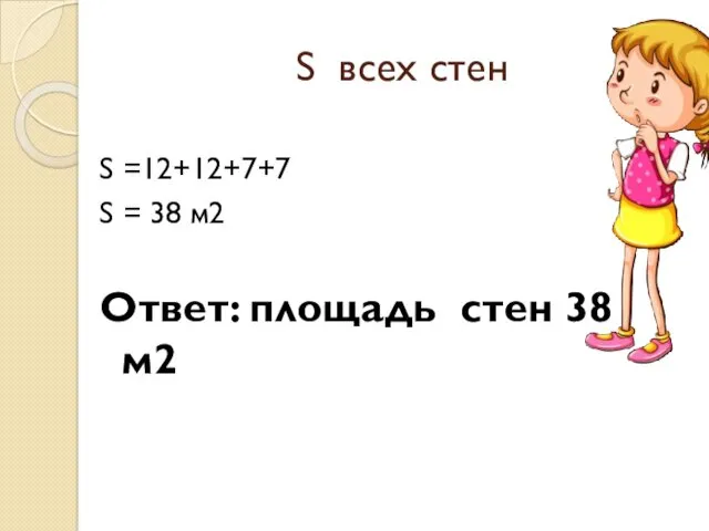 S всех стен S =12+12+7+7 S = 38 м2 Ответ: площадь стен 38 м2