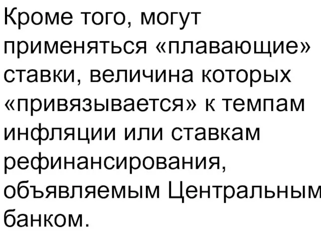 Кроме того, могут применяться «плавающие» ставки, величина которых «привязывается» к