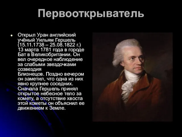 Первооткрыватель Открыл Уран английский учёный Уильям Гершель (15.11.1738 – 25.08.1822
