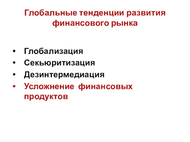 Глобальные тенденции развития финансового рынка Глобализация Секьюритизация Дезинтермедиация Усложнение финансовых продуктов