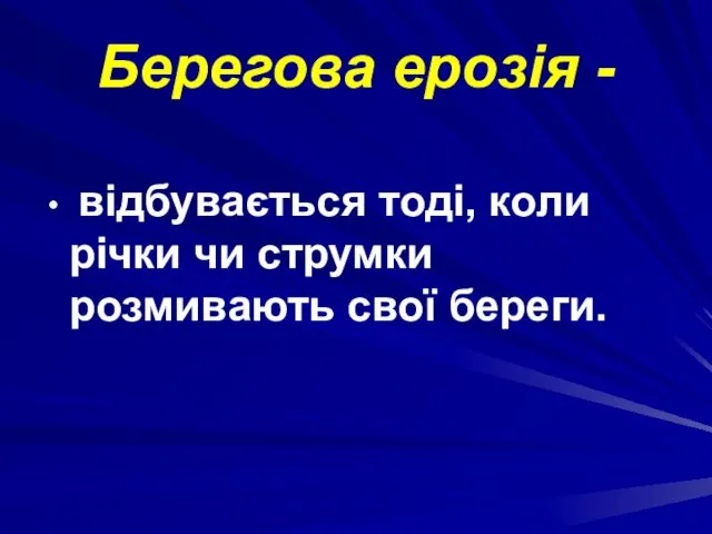 Берегова ерозія - відбувається тоді, коли річки чи струмки розмивають свої береги.