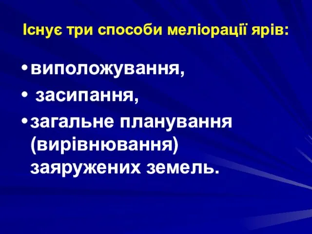 Існує три способи меліорації ярів: виположування, засипання, загальне планування (вирівнювання) заяружених земель.