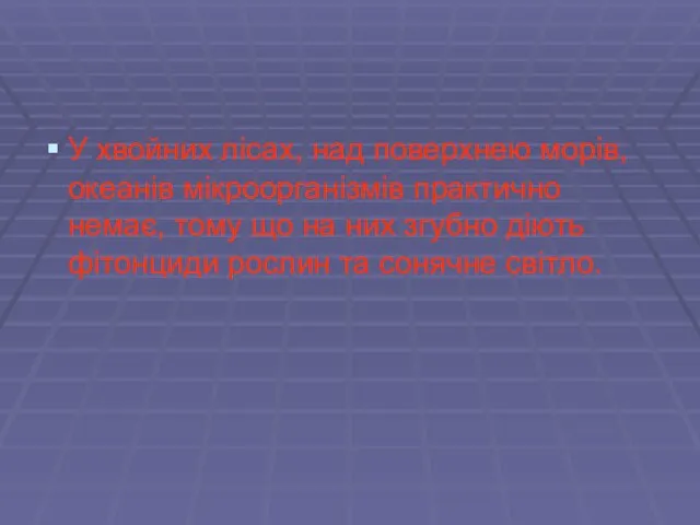 У хвойних лісах, над поверхнею морів, океанів мікроорганізмів практично немає,