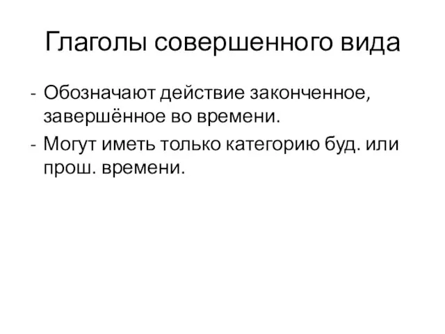 Глаголы совершенного вида Обозначают действие законченное, завершённое во времени. Могут