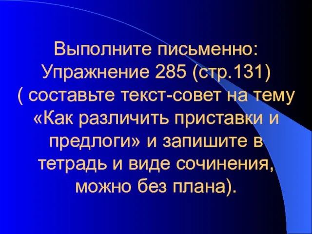 Выполните письменно: Упражнение 285 (стр.131) ( составьте текст-совет на тему