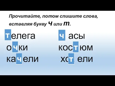 Прочитайте, потом спишите слова, вставляя букву ч или т. .