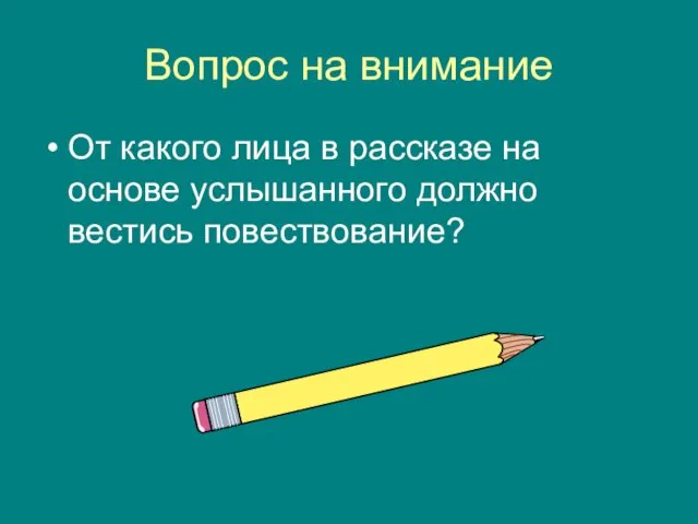 Вопрос на внимание От какого лица в рассказе на основе услышанного должно вестись повествование?