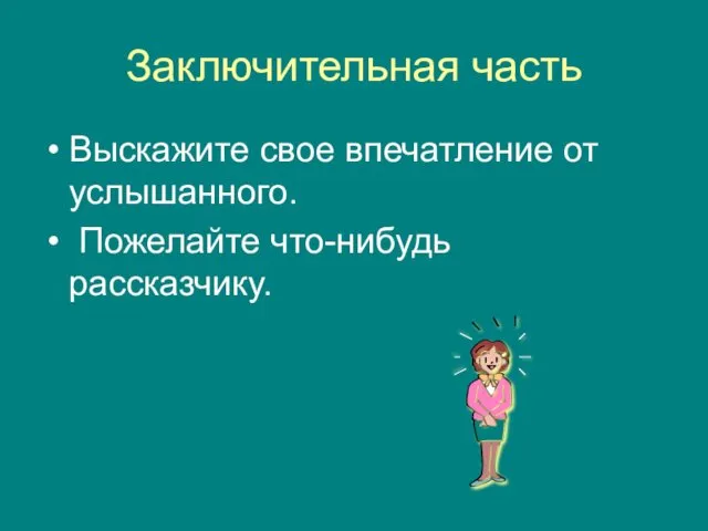 Заключительная часть Выскажите свое впечатление от услышанного. Пожелайте что-нибудь рассказчику.