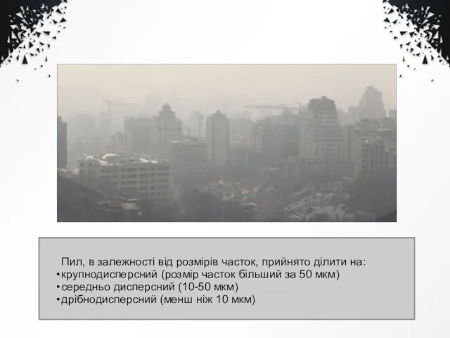 Пил, в залежності від розмірів часток, прийнято ділити на: крупнодисперсний (розмір часток більший