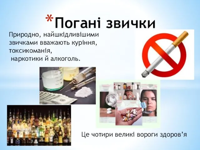 Погані звички Природно, найшкідливішими звичками вважають куріння, токсикоманія, наркотики й алкоголь. Це чотири великі вороги здоров’я