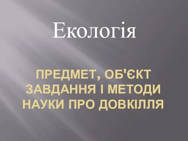 ПРЕДМЕТ, ОБ'ЄКТ ЗАВДАННЯ І МЕТОДИ НАУКИ ПРО ДОВКІЛЛЯ Екологія