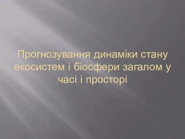 Прогнозування динаміки стану екосистем і біосфери загалом у часі і просторі