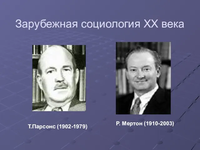 Зарубежная социология ХХ века Т.Парсонс (1902-1979) Р. Мертон (1910-2003)