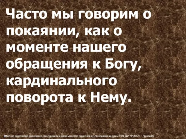 Часто мы говорим о покаянии, как о моменте нашего обращения к Богу, кардинального поворота к Нему.