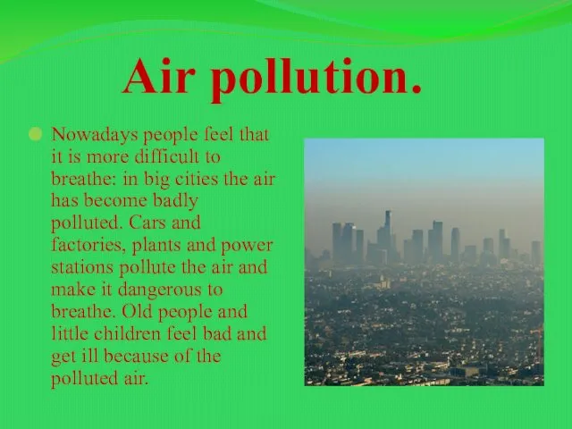 Air pollution. Nowadays people feel that it is more difficult