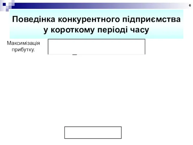 Поведінка конкурентного підприємства у короткому періоді часу Максимізація прибутку.