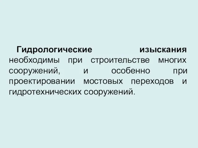 Гидрологические изыскания необходимы при строительстве многих сооружений, и особенно при проектировании мостовых переходов и гидротехнических сооружений.