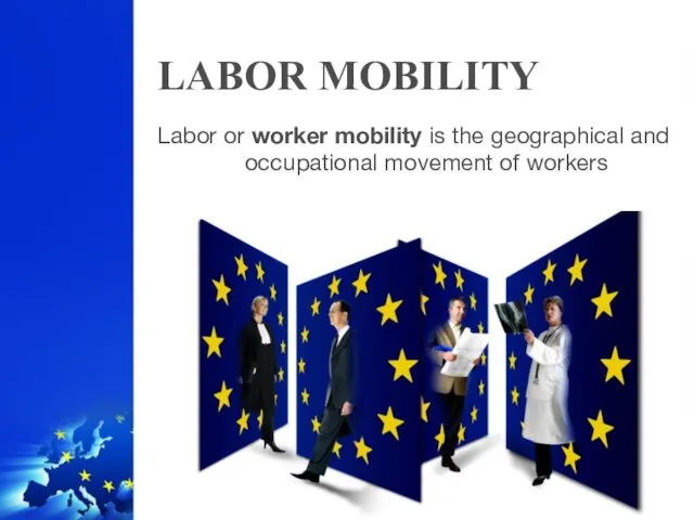 LABOR MOBILITY Labor or worker mobility is the geographical and occupational movement of workers