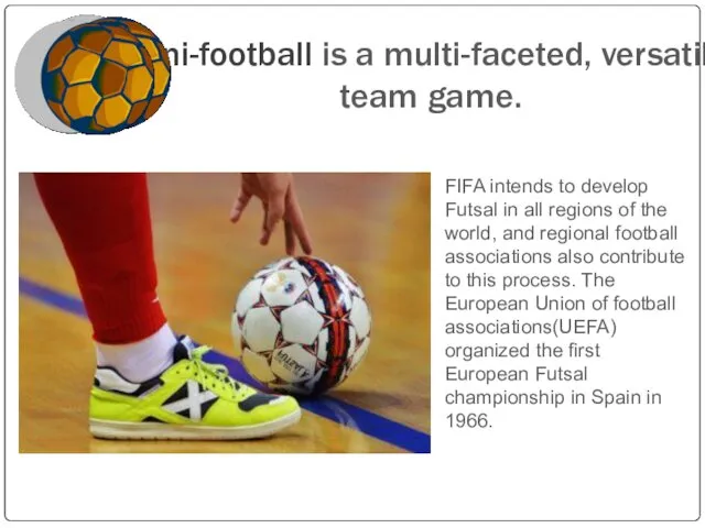 Mini-football is a multi-faceted, versatile, team game. FIFA intends to develop Futsal in